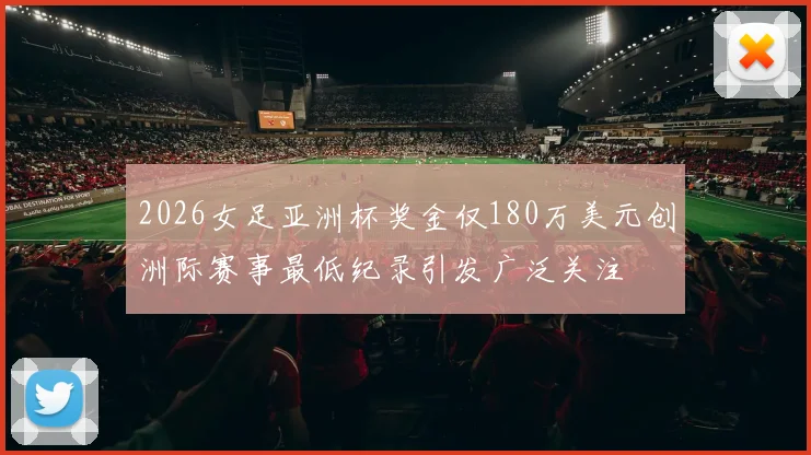 2026女足亚洲杯奖金仅180万美元创洲际赛事最低纪录引发广泛关注