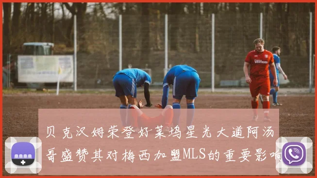 贝克汉姆荣登好莱坞星光大道阿汤哥盛赞其对梅西加盟MLS的重要影响